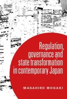 Understanding Governance in Contemporary Japan : Transformation and the Regulatory State