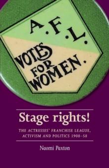 Stage Rights! : The Actresses Franchise League, Activism and Politics 190858