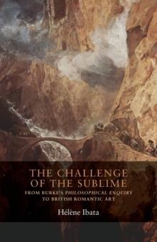 The Challenge of the Sublime : From Burkes Philosophical Enquiry to British Romantic Art