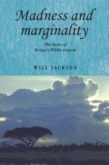 Madness and marginality : The lives of Kenya's White insane