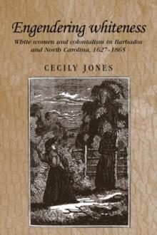 Engendering whiteness : White women and colonialism in Barbados and North Carolina, 1627-1865