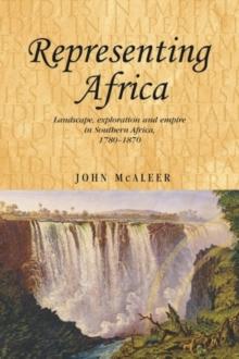 Representing Africa : Landscape, exploration and empire in Southern Africa, 1780-1870