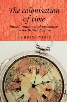 The colonisation of time : Ritual, routine and resistance in the British Empire