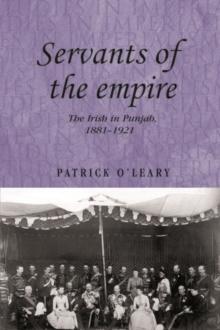 Servants of the empire : The Irish in Punjab 1881-1921