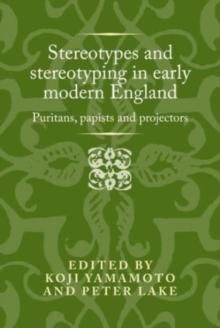 Stereotypes and Stereotyping in Early Modern England : Puritans, Papists and Projectors