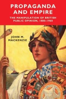 Propaganda and Empire : The manipulation of British public opinion, 1880-1960