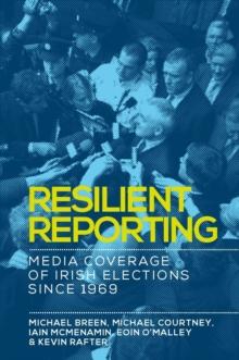 Resilient reporting : Media coverage of Irish elections since 1969