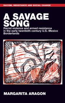 A savage song : Racist violence and armed resistance in the early twentieth-century U.S.-Mexico Borderlands