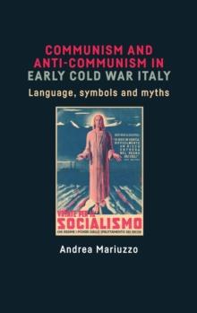 Communism and Anti-Communism in Early Cold War Italy : Language, Symbols and Myths