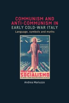 Communism and anti-Communism in early Cold War Italy : Language, symbols and myths