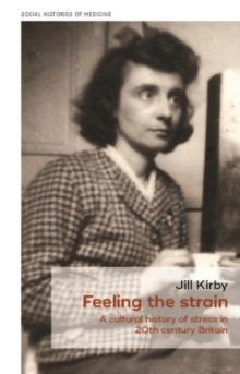 Feeling the strain : A cultural history of stress in twentieth-century Britain