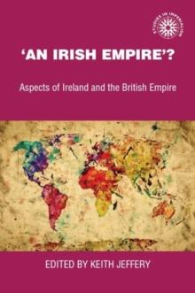 'An Irish empire'? : Aspects of Ireland and the British Empire