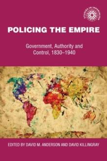 Policing the empire : Government, authority and control, 1830-1940