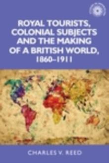 Royal tourists, colonial subjects and the making of a British world, 1860-1911