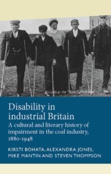 Disability in industrial Britain : A cultural and literary history of impairment in the coal industry, 1880-1948