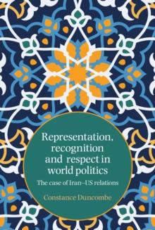 Representation, recognition and respect in world politics : The case of Iran-US relations