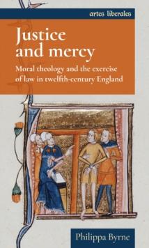 Justice and mercy : Moral theology and the exercise of law in twelfth-century England