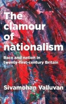 The Clamour of Nationalism : Race and Nation in Twenty-First-Century Britain