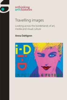 Travelling images : Looking across the borderlands of art, media and visual culture