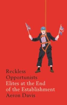 Reckless Opportunists : Elites at the End of the Establishment