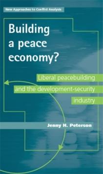 Building a peace economy? : Liberal peacebuilding and the development-security industry