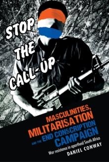 Masculinities, militarisation and the End Conscription campaign : War resistance in apartheid South Africa