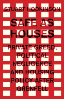 Safe as houses : Private greed, political negligence and housing policy after Grenfell