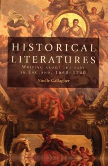 Historical literatures : Writing about the past in England, 1660-1740