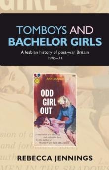 Tomboys and bachelor girls : A lesbian history of post-war Britain 1945-71