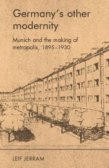 Germany's other modernity : Munich and the making of metropolis, 1895-1930