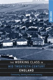 The working class in mid-twentieth-century England : Community, identity and social memory