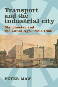 Transport and the industrial city : Manchester and the canal age, 1750-1850