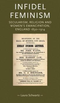 Infidel feminism : Secularism, religion and women's emancipation, England 1830-1914