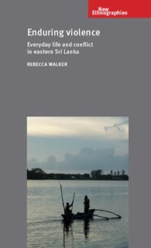 Enduring violence : Everyday life and conflict in eastern Sri Lanka