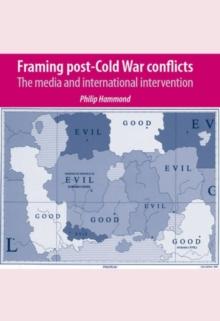 Framing post-Cold War conflicts : The media and international intervention