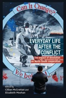 Everyday life after the Irish conflict : The impact of devolution and cross-border cooperation