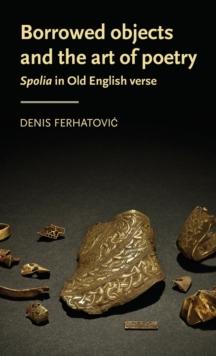 Borrowed Objects and the Art of Poetry : Spolia in Old English Verse