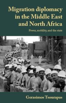 Migration diplomacy in the Middle East and North Africa : Power, mobility, and the state