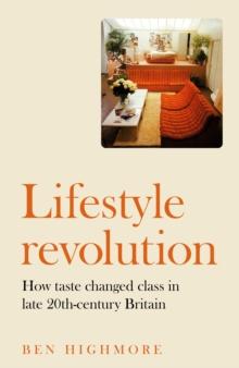 Lifestyle revolution : How taste changed class in late 20th-century Britain