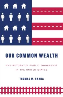 Our Common Wealth : The Return of Public Ownership in the United States