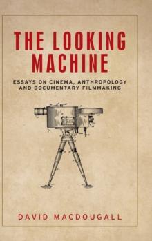 The Looking Machine : Essays on Cinema, Anthropology and Documentary Filmmaking