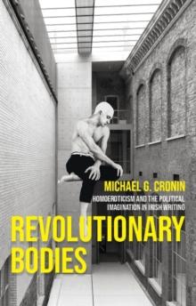 Revolutionary bodies : Homoeroticism and the political imagination in Irish writing