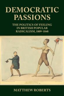 Democratic passions : The politics of feeling in British popular radicalism, 1809-48