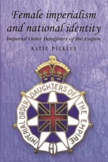 Female imperialism and national identity : Imperial Order Daughters of the Empire