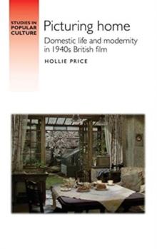 Picturing Home : Domestic Life and Modernity in 1940s British Film