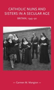 Catholic nuns and sisters in a secular age : Britain, 1945-90