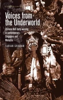 Voices from the Underworld : Chinese Hell deity worship in contemporary Singapore and Malaysia