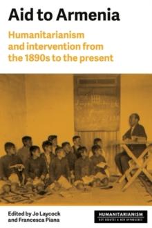 Aid to Armenia : Humanitarianism and intervention from the 1890s to the present