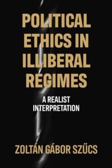 Political ethics in illiberal regimes : A realist interpretation