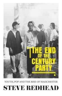 The End-Of-The-Century Party : Youth, Pop and the Rise of Madchester